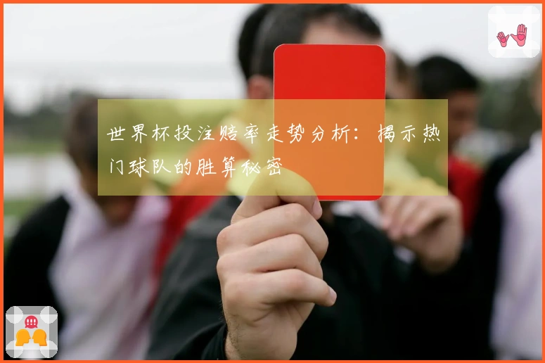 世界杯投注赔率走势分析：揭示热门球队的胜算秘密