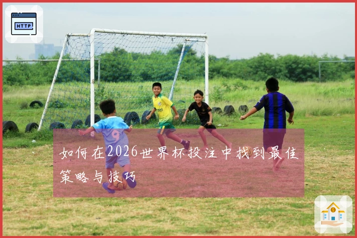 如何在2026世界杯投注中找到最佳策略与技巧